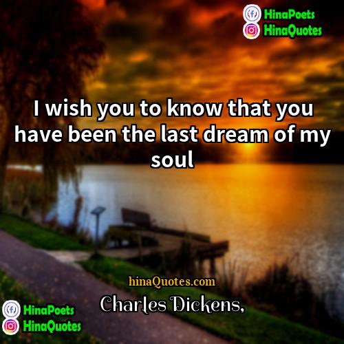 Charles Dickens Quotes | I wish you to know that you